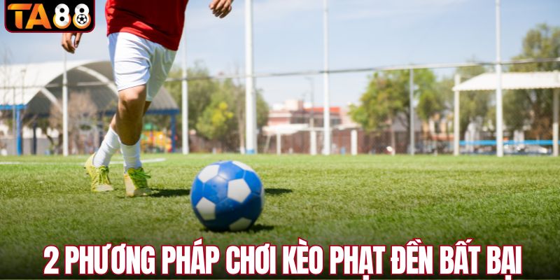 2 phương pháp chơi kèo phạt đền bất bại
