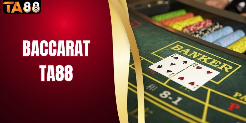 Baccarat TA88 Lên Ngôi - Game Casino Dễ Chơi, Thưởng Lớn