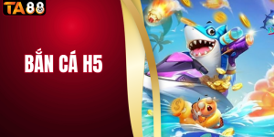 Bắn Cá H5 - Sân Chơi Đẳng Cấp Thưởng Lớn Vô Hạn Tại TA88