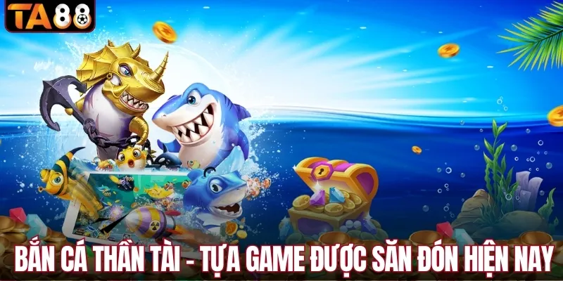 Bắn cá thần tài 2026 - Game đổi thưởng được săn đón nhất