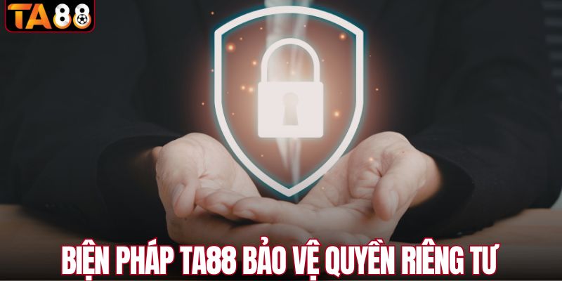 Biện pháp TA88 bảo vệ quyền riêng tư 