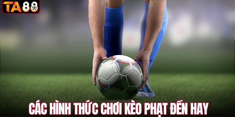 Các hình thức chơi kèo phạt đền hay