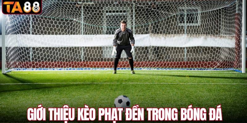 Giới thiệu kèo phạt đền trong bóng đá