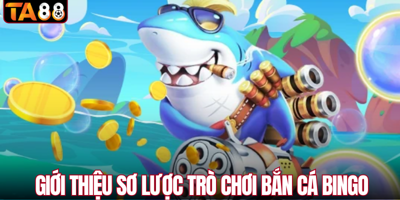 Giới thiệu sơ lược trò chơi bắn cá Bingo