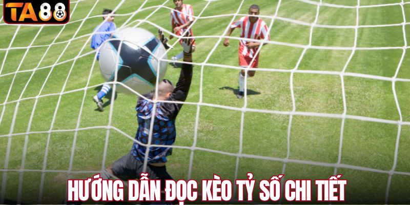 Hướng dẫn đọc kèo tỷ số chi tiết