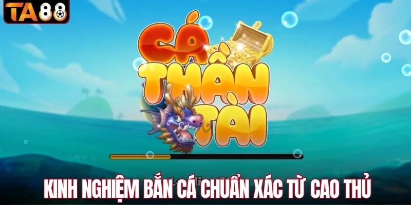 Kinh nghiệm chơi bắn cá thần tài - Bắn chuẩn tay, ăn dày xu