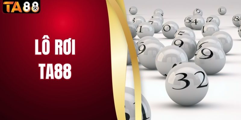 Lô Rơi Là Gì? Bí Quyết Soi Cầu Dễ Trúng Tại Nhà Cái TA88