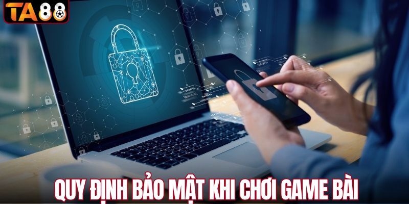 Quy định bảo mật khi chơi game bài
