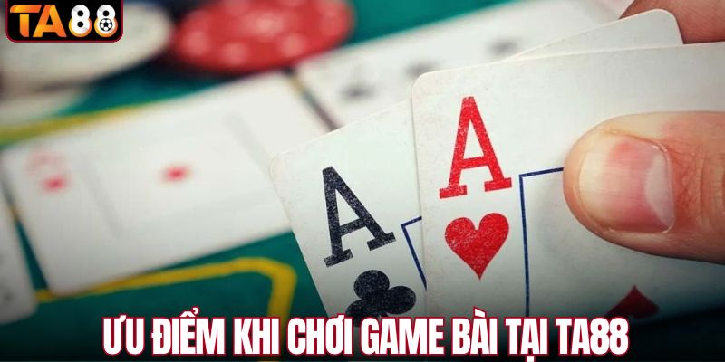 Ưu điểm khi đánh bài tại TA88