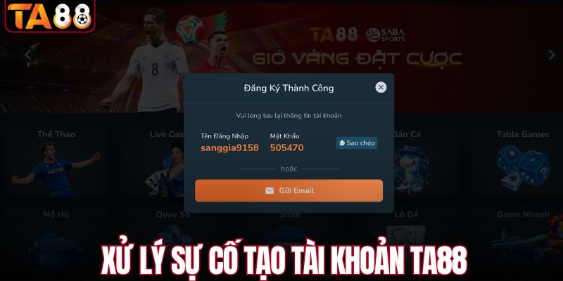 Xử lý sự cố tạo tài khoản TA88 không thành công